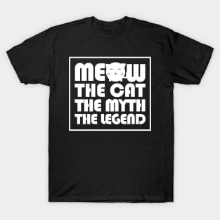 Meow The cat The myth The legend T-Shirt